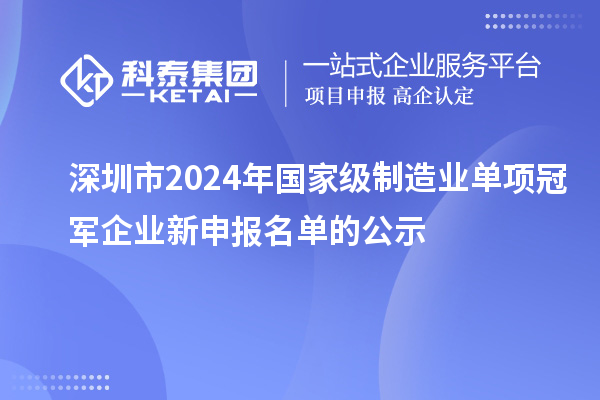 深圳市2024年國(guó)家級(jí)制造業(yè)單項(xiàng)冠軍企業(yè)新申報(bào)名單的公示