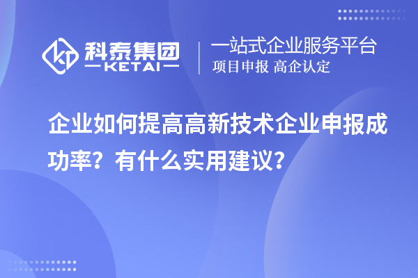 企業(yè)如何提高高新技術(shù)企業(yè)申報(bào)成功率？有什么實(shí)用建議？