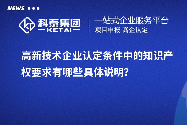 高新技術(shù)企業(yè)認(rèn)定條件中的知識產(chǎn)權(quán)要求有哪些具體說明？