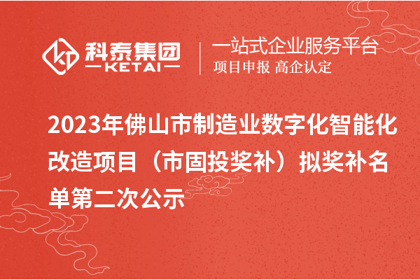 2023年佛山市制造業(yè)數(shù)字化智能化改造項(xiàng)目（市固投獎(jiǎng)補(bǔ)）擬獎(jiǎng)補(bǔ)名單第二次公示