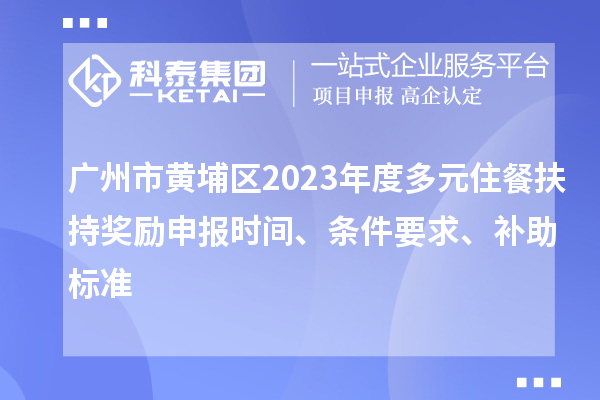 廣州市黃埔區(qū)2023年度多元住餐扶持獎勵申報時間、條件要求、補助標準