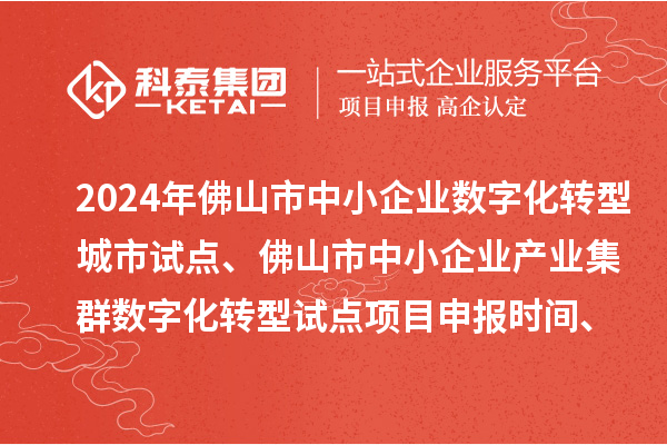 2024年佛山市中小企業(yè)數(shù)字化轉型城市試點、佛山市中小企業(yè)產業(yè)集群數(shù)字化轉型試點項目申報時間、條件要求