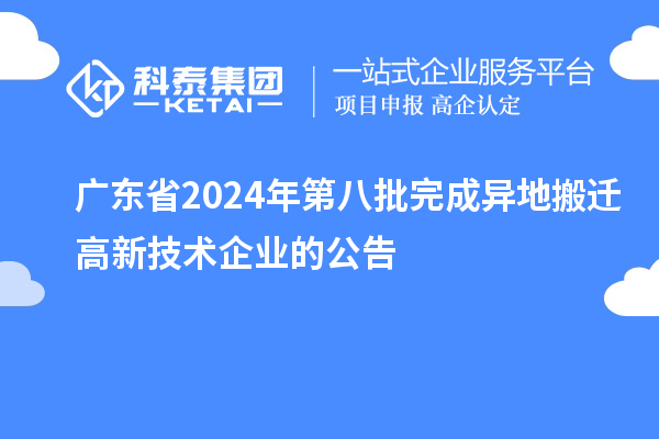 廣東省2024年第八批完成異地搬遷高新技術企業(yè)的公告