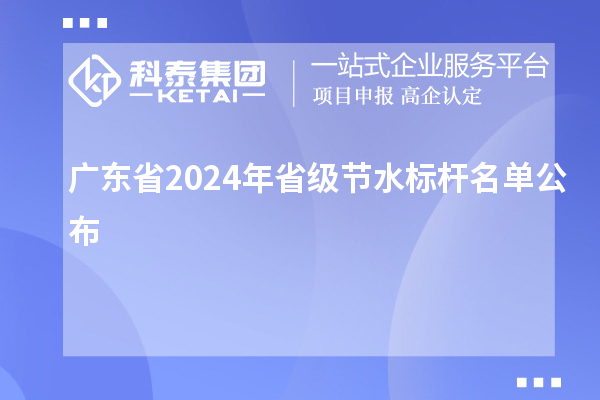 廣東省2024年省級節(jié)水標(biāo)桿名單公布