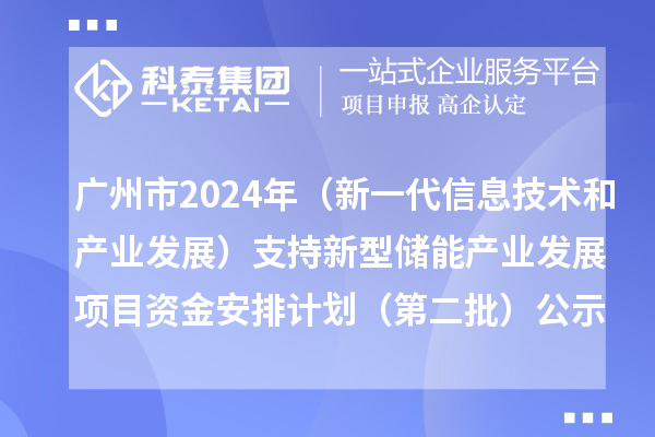 廣州市2024年省級制造業(yè)專項資金（新一代信息技術(shù)和產(chǎn)業(yè)發(fā)展）支持新型儲能產(chǎn)業(yè)發(fā)展項目資金安排計劃（第二批）的公示