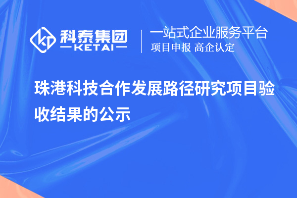 珠港科技合作發(fā)展路徑研究項目驗收結(jié)果的公示