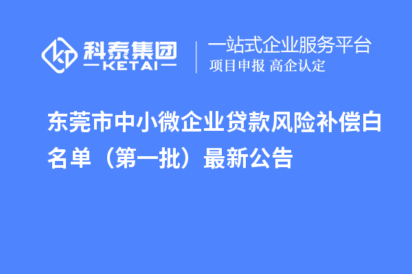 東莞市中小微企業(yè)貸款風(fēng)險補(bǔ)償白名單（第一批）最新公告