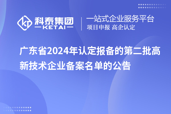 【4659家】廣東省2024年認(rèn)定報(bào)備的第二批高新技術(shù)企業(yè)備案名單的公告