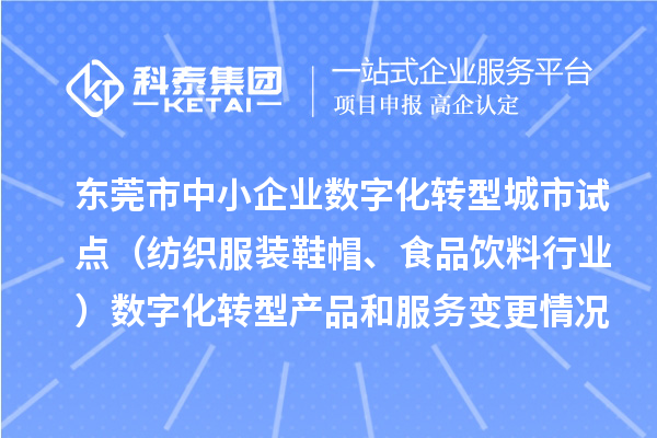 東莞市中小企業(yè)數(shù)字化轉(zhuǎn)型城市試點(diǎn)（紡織服裝鞋帽、食品飲料行業(yè)）數(shù)字化轉(zhuǎn)型產(chǎn)品和服務(wù)變更情況（第四批）的公示