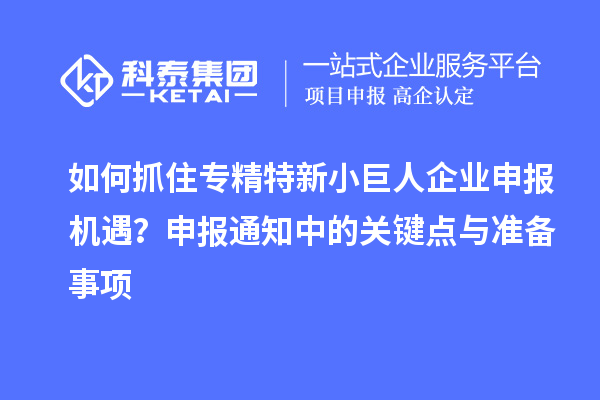 如何抓住專精特新小巨人企業(yè)申報機遇？申報通知中的關(guān)鍵點與準備事項