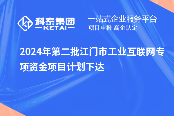 2024年第二批江門市工業(yè)互聯(lián)網(wǎng)專項資金項目計劃下達(dá)