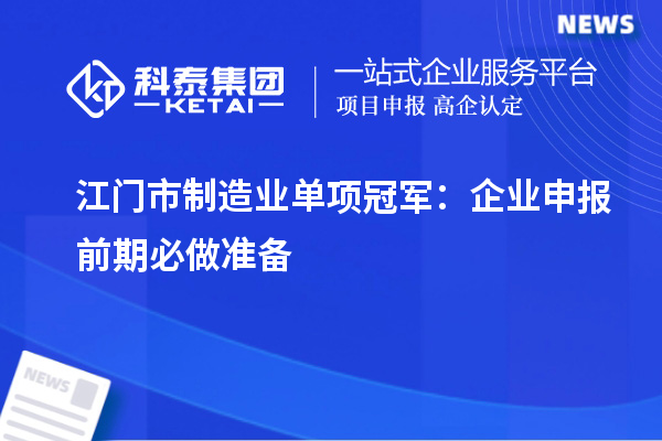 江門市制造業(yè)單項冠軍：企業(yè)申報前期必做準(zhǔn)備