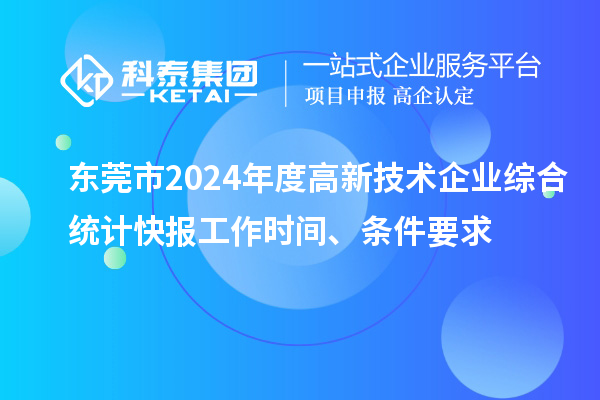 東莞市2024年度高新技術企業(yè)綜合統(tǒng)計快報工作時間、條件要求