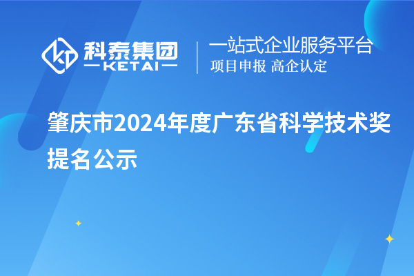 肇慶市2024年度廣東省科學(xué)技術(shù)獎提名公示