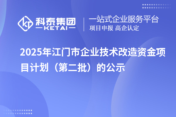 2025年江門市企業(yè)技術(shù)改造資金項(xiàng)目計(jì)劃（第二批）的公示