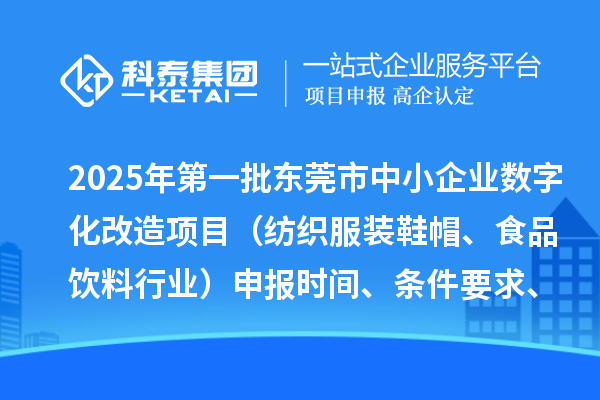 2025年第一批東莞市中小企業(yè)數(shù)字化改造項目（紡織服裝鞋帽、食品飲料行業(yè)）申報時間、條件要求、扶持獎勵