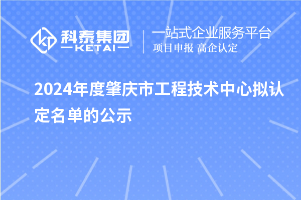 2024年度肇慶市工程技術(shù)中心擬認定名單的公示