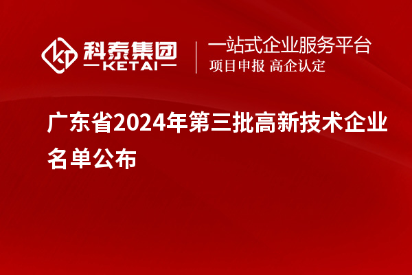 【6281家】廣東省2024年第三批高新技術(shù)企業(yè)名單公布