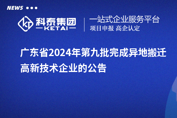 廣東省2024年第九批完成異地搬遷高新技術(shù)企業(yè)的公告