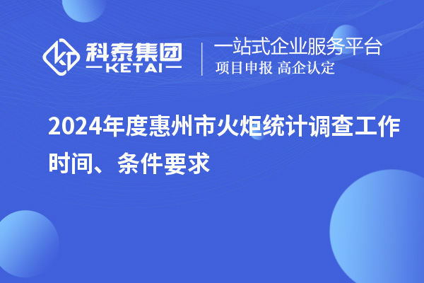 2024年度惠州市火炬統(tǒng)計調(diào)查工作時間、條件要求